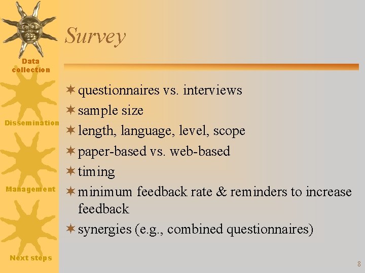 Survey Data collection Dissemination Management Next steps ¬ questionnaires vs. interviews ¬ sample size
