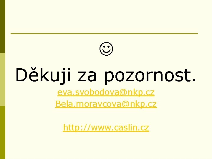  Děkuji za pozornost. eva. svobodova@nkp. cz Bela. moravcova@nkp. cz http: //www. caslin. cz