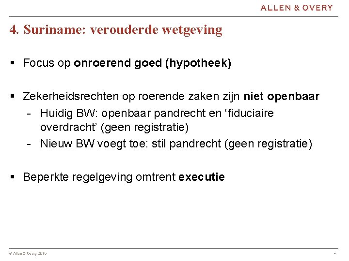 4. Suriname: verouderde wetgeving § Focus op onroerend goed (hypotheek) § Zekerheidsrechten op roerende