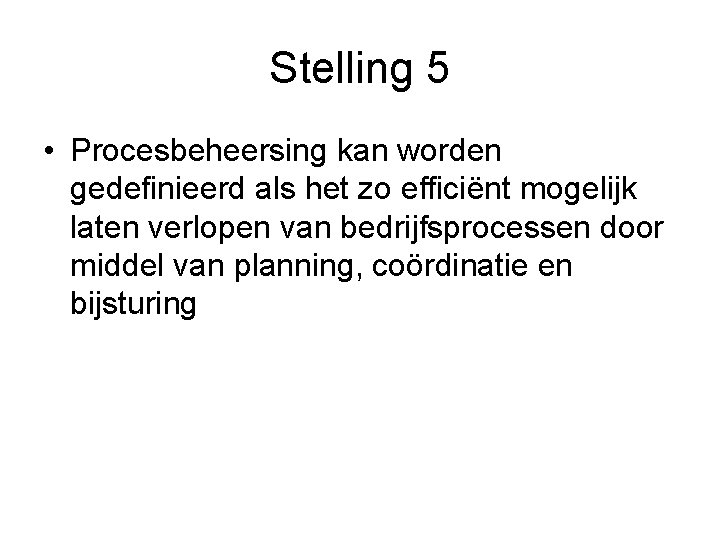 Stelling 5 • Procesbeheersing kan worden gedefinieerd als het zo efficiënt mogelijk laten verlopen