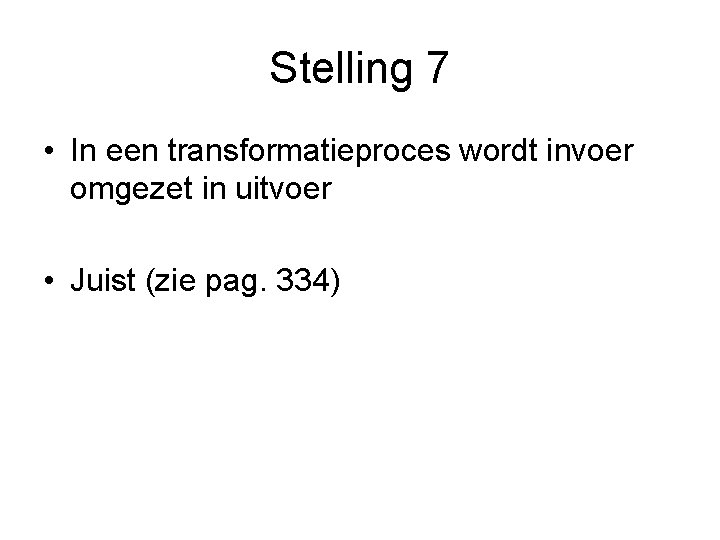 Stelling 7 • In een transformatieproces wordt invoer omgezet in uitvoer • Juist (zie