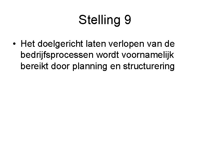 Stelling 9 • Het doelgericht laten verlopen van de bedrijfsprocessen wordt voornamelijk bereikt door