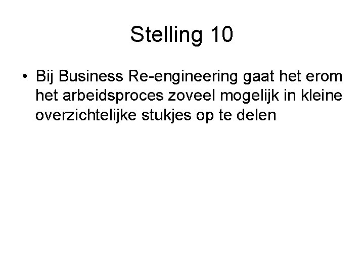 Stelling 10 • Bij Business Re-engineering gaat het erom het arbeidsproces zoveel mogelijk in