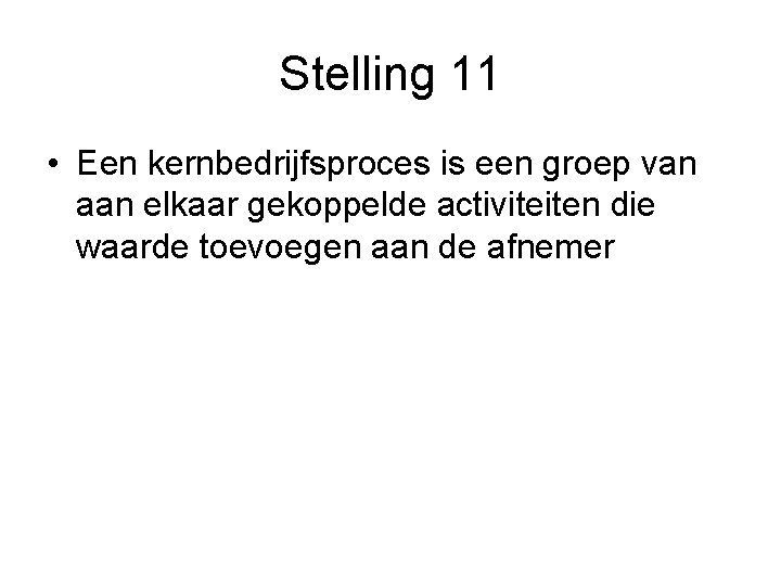 Stelling 11 • Een kernbedrijfsproces is een groep van aan elkaar gekoppelde activiteiten die