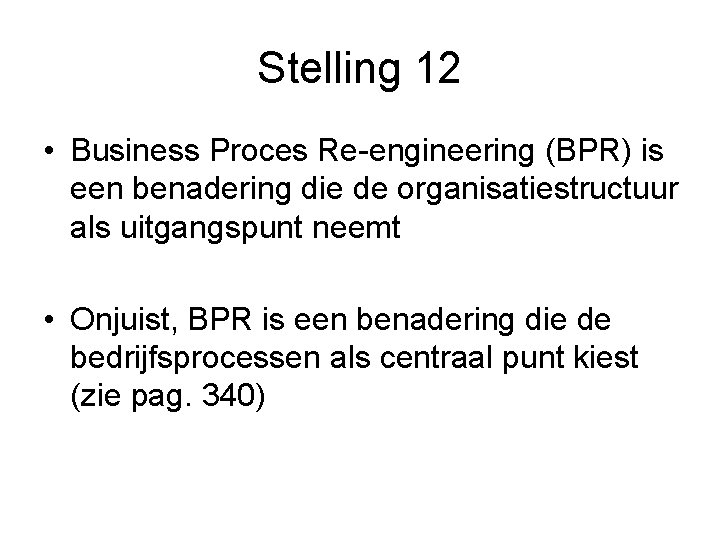 Stelling 12 • Business Proces Re-engineering (BPR) is een benadering die de organisatiestructuur als