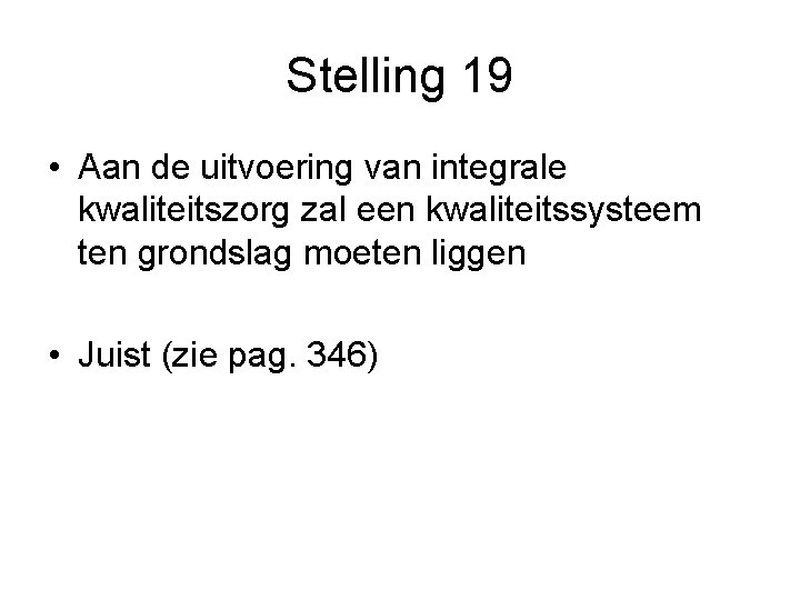 Stelling 19 • Aan de uitvoering van integrale kwaliteitszorg zal een kwaliteitssysteem ten grondslag