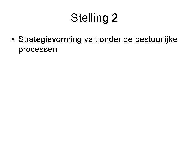 Stelling 2 • Strategievorming valt onder de bestuurlijke processen 