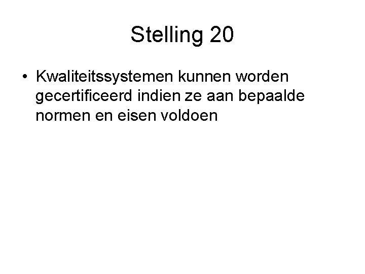 Stelling 20 • Kwaliteitssystemen kunnen worden gecertificeerd indien ze aan bepaalde normen en eisen