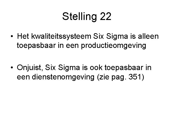 Stelling 22 • Het kwaliteitssysteem Six Sigma is alleen toepasbaar in een productieomgeving •