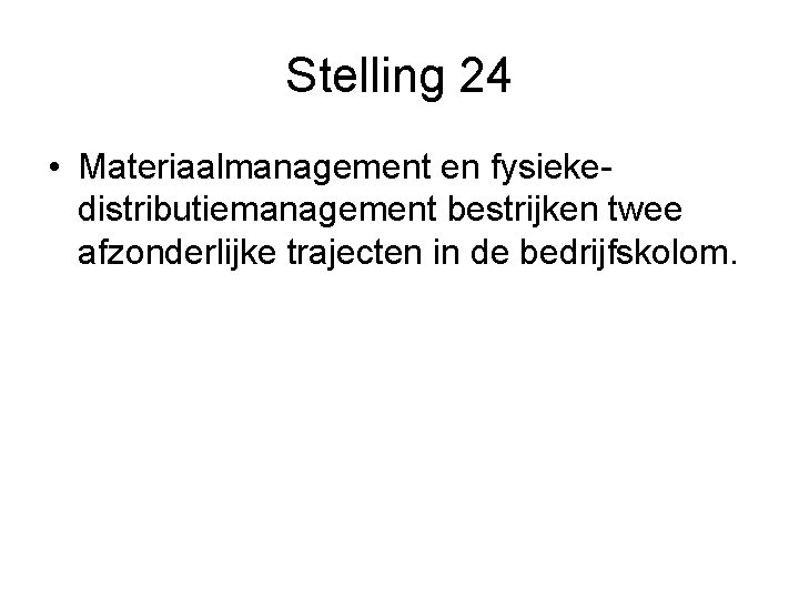 Stelling 24 • Materiaalmanagement en fysiekedistributiemanagement bestrijken twee afzonderlijke trajecten in de bedrijfskolom. 