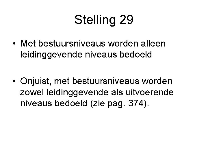 Stelling 29 • Met bestuursniveaus worden alleen leidinggevende niveaus bedoeld • Onjuist, met bestuursniveaus