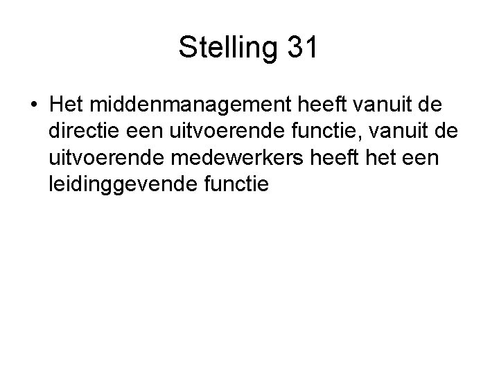 Stelling 31 • Het middenmanagement heeft vanuit de directie een uitvoerende functie, vanuit de