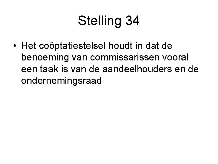 Stelling 34 • Het coöptatiestelsel houdt in dat de benoeming van commissarissen vooral een