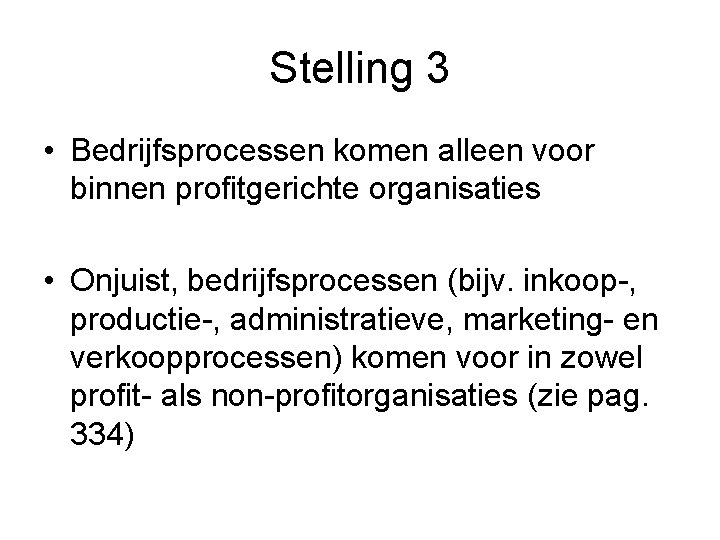 Stelling 3 • Bedrijfsprocessen komen alleen voor binnen profitgerichte organisaties • Onjuist, bedrijfsprocessen (bijv.