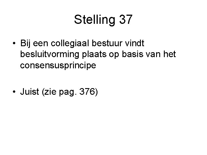 Stelling 37 • Bij een collegiaal bestuur vindt besluitvorming plaats op basis van het