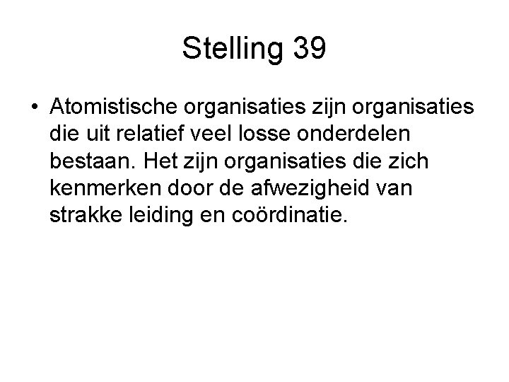 Stelling 39 • Atomistische organisaties zijn organisaties die uit relatief veel losse onderdelen bestaan.