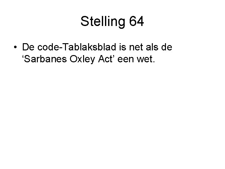 Stelling 64 • De code-Tablaksblad is net als de ‘Sarbanes Oxley Act’ een wet.