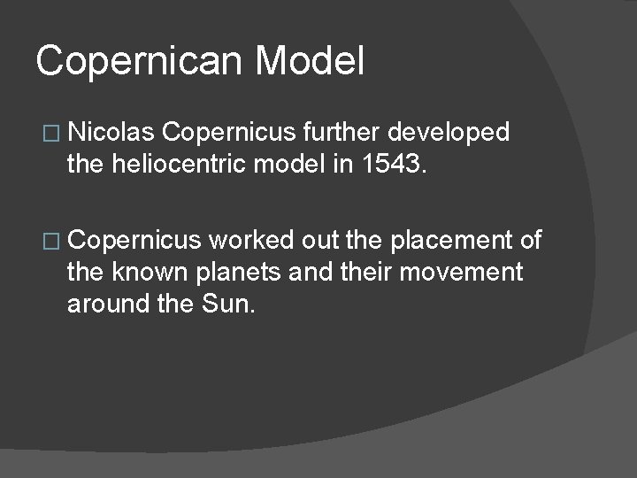 Copernican Model � Nicolas Copernicus further developed the heliocentric model in 1543. � Copernicus