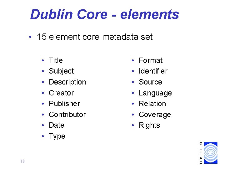 Dublin Core - elements • 15 element core metadata set • • 18 Title