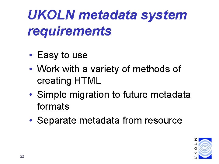 UKOLN metadata system requirements • Easy to use • Work with a variety of