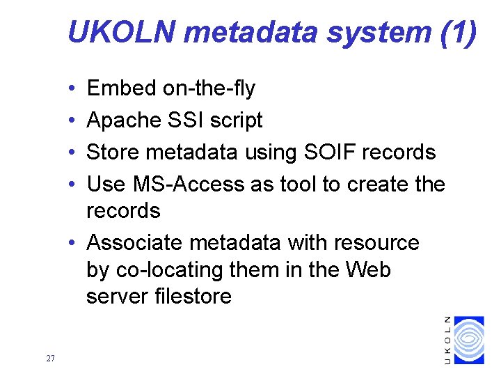 UKOLN metadata system (1) • • Embed on-the-fly Apache SSI script Store metadata using