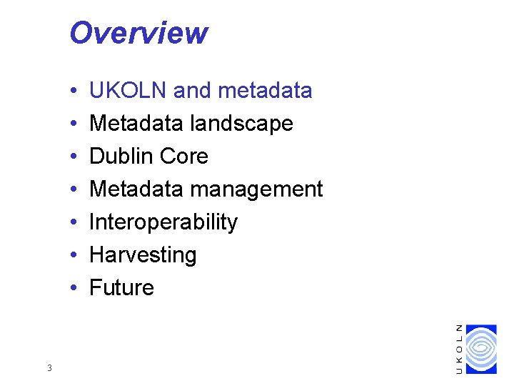 Overview • • 3 UKOLN and metadata Metadata landscape Dublin Core Metadata management Interoperability