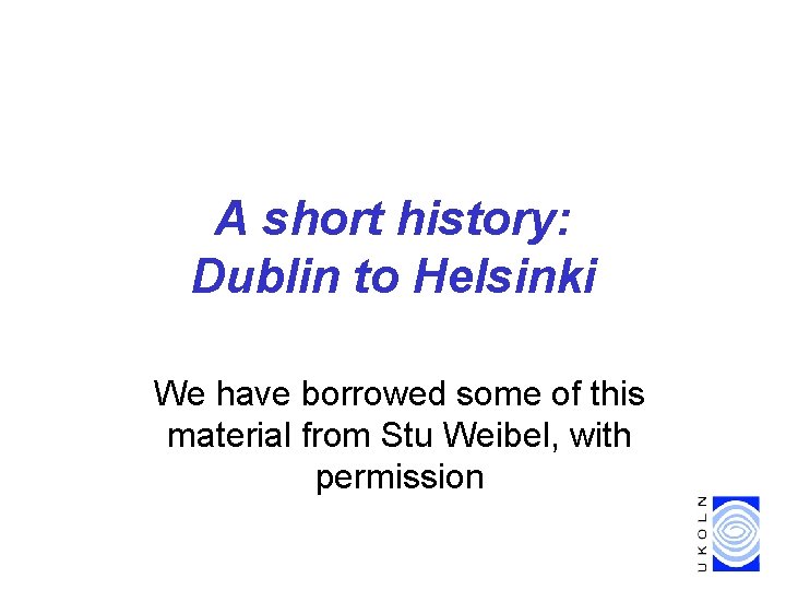 A short history: Dublin to Helsinki We have borrowed some of this material from