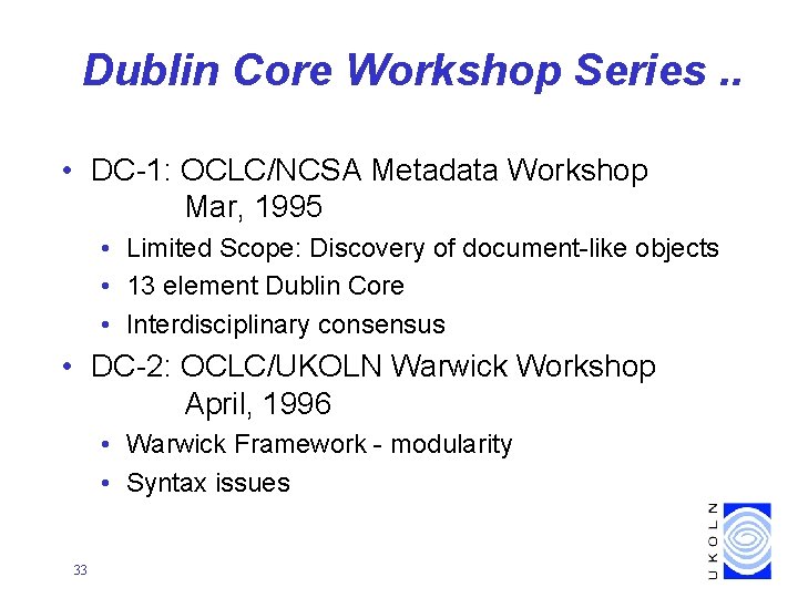 Dublin Core Workshop Series. . • DC-1: OCLC/NCSA Metadata Workshop Mar, 1995 • Limited