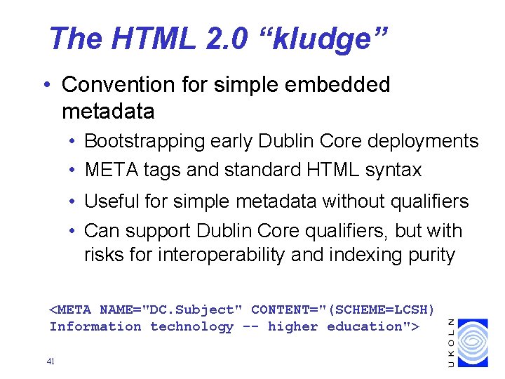 The HTML 2. 0 “kludge” • Convention for simple embedded metadata • Bootstrapping early