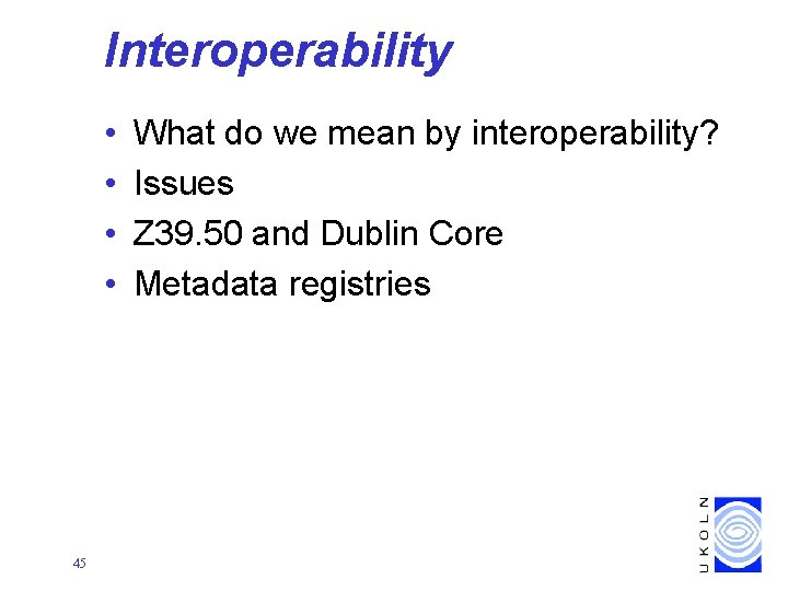 Interoperability • • 45 What do we mean by interoperability? Issues Z 39. 50