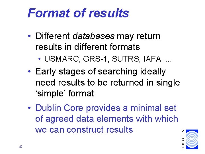 Format of results • Different databases may return results in different formats • USMARC,