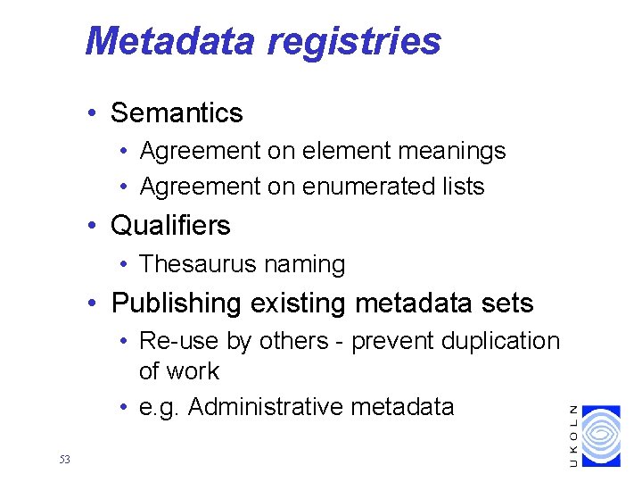 Metadata registries • Semantics • Agreement on element meanings • Agreement on enumerated lists