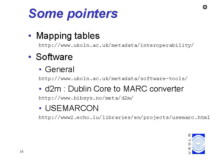 Some pointers • Mapping tables http: //www. ukoln. ac. uk/metadata/interoperability/ • Software • General