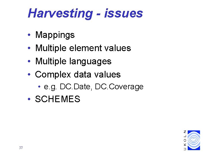 Harvesting - issues • • Mappings Multiple element values Multiple languages Complex data values