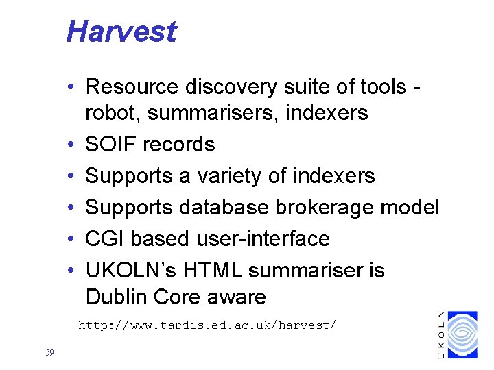 Harvest • Resource discovery suite of tools robot, summarisers, indexers • SOIF records •