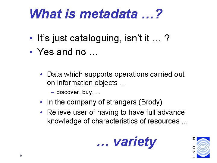 What is metadata …? • It’s just cataloguing, isn’t it … ? • Yes