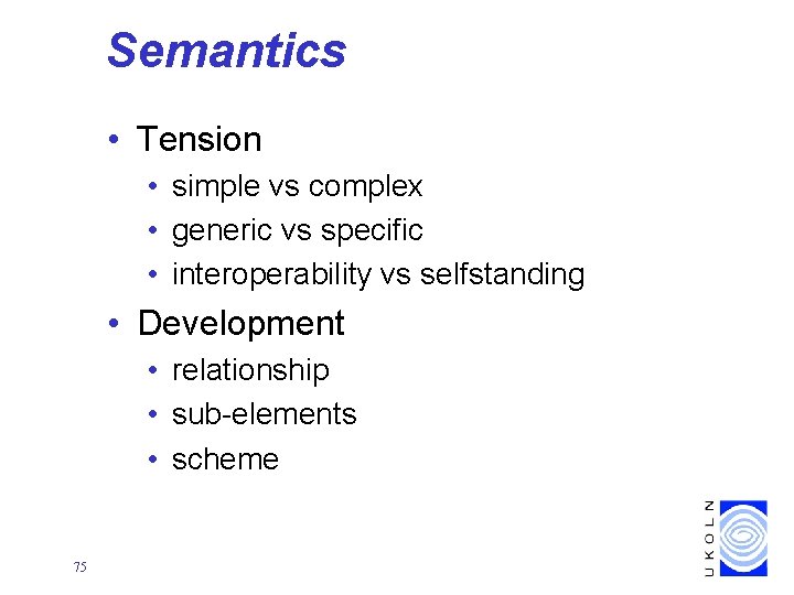 Semantics • Tension • simple vs complex • generic vs specific • interoperability vs