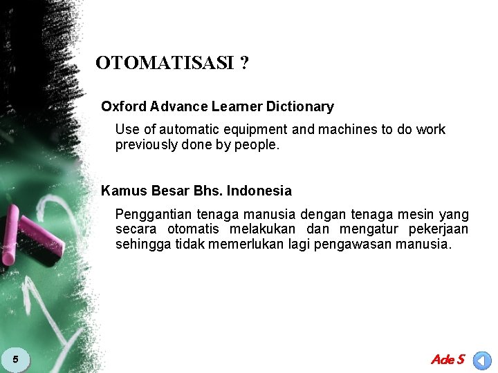 OTOMATISASI ? Oxford Advance Learner Dictionary Use of automatic equipment and machines to do