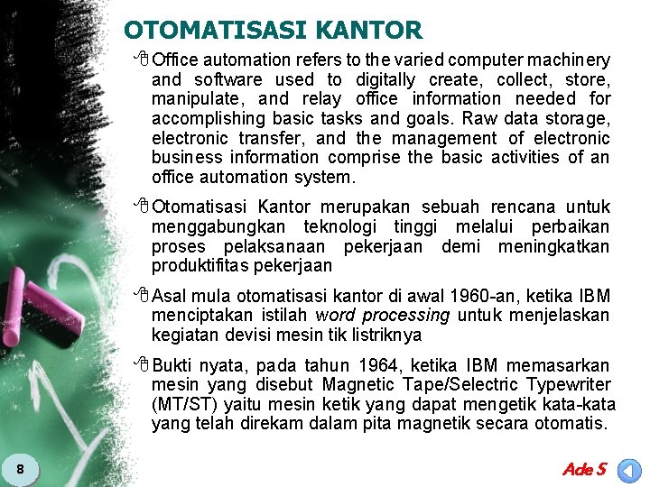 OTOMATISASI KANTOR 8 Office automation refers to the varied computer machinery and software used