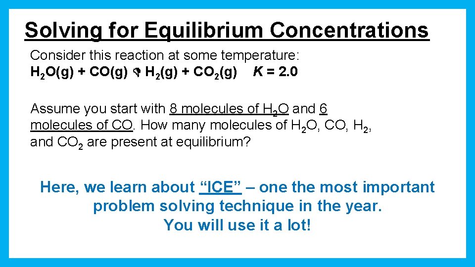 Solving for Equilibrium Concentrations Consider this reaction at some temperature: H 2 O(g) +