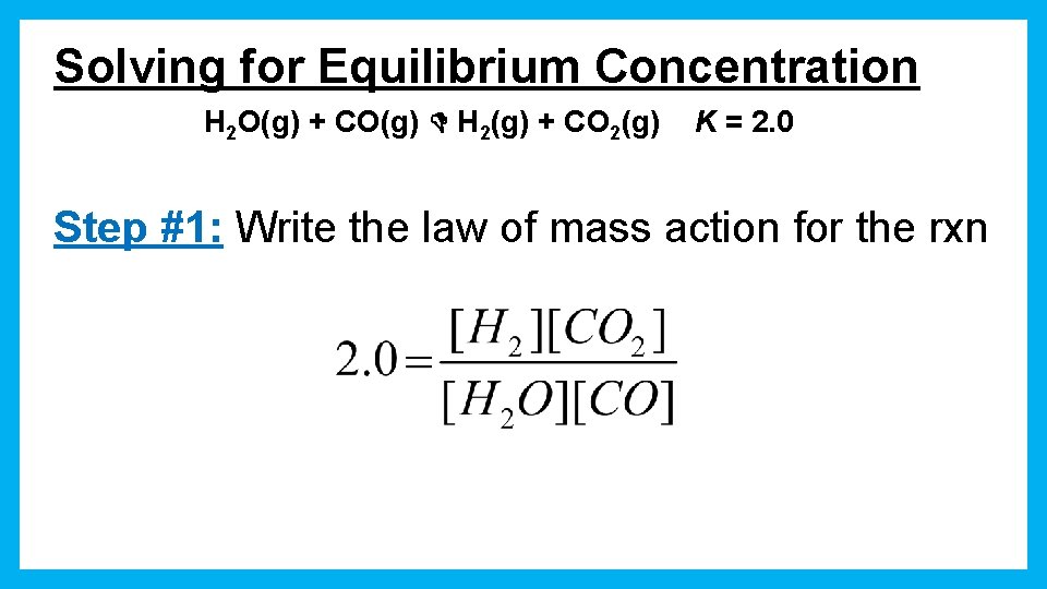 Solving for Equilibrium Concentration H 2 O(g) + CO(g) H 2(g) + CO 2(g)