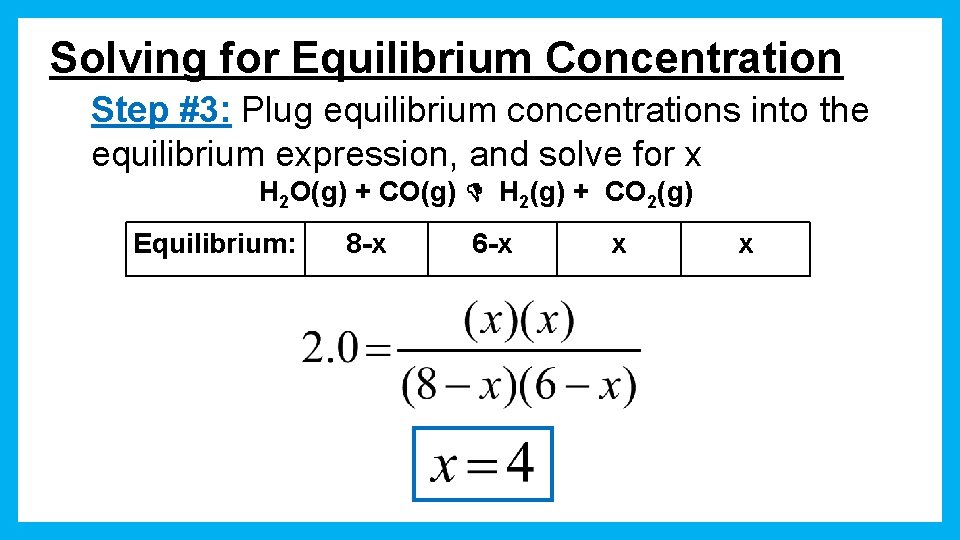Solving for Equilibrium Concentration Step #3: Plug equilibrium concentrations into the equilibrium expression, and
