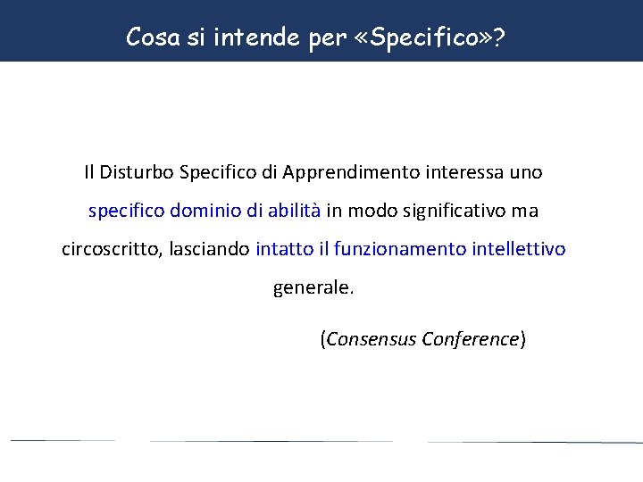 Cosa si intende per «Specifico» ? Il Disturbo Specifico di Apprendimento interessa uno specifico