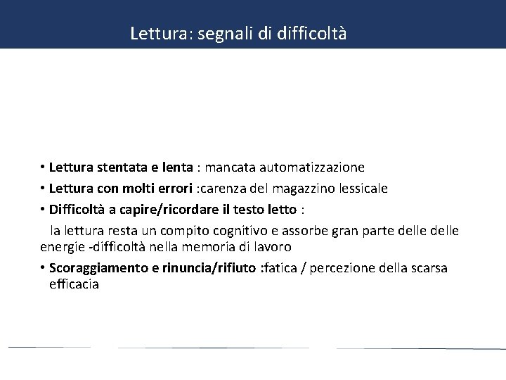 Lettura: segnali di difficoltà • Lettura stentata e lenta : mancata automatizzazione • Lettura