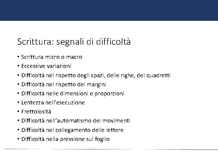 Scrittura: segnali di difficoltà • Scrittura micro o macro • Eccessive variazioni • Difficoltà