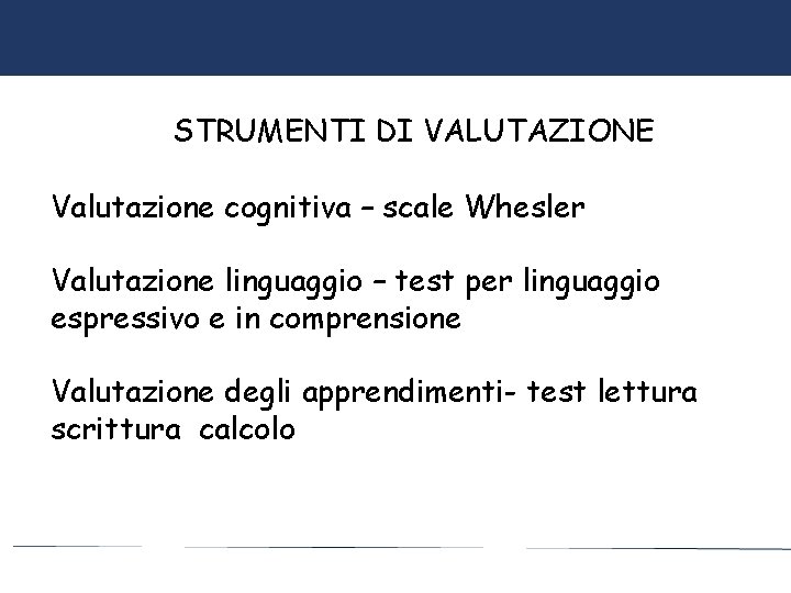 STRUMENTI DI VALUTAZIONE Valutazione cognitiva – scale Whesler Valutazione linguaggio – test per linguaggio