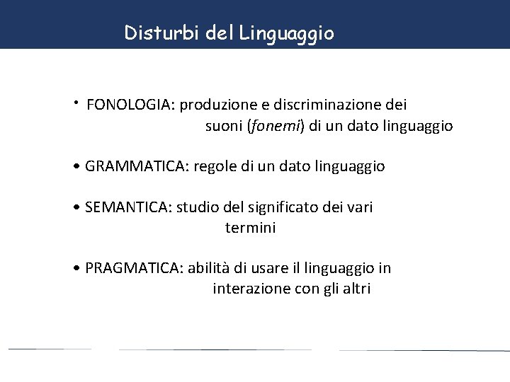 Disturbi del Linguaggio • FONOLOGIA: produzione e discriminazione dei suoni (fonemi) di un dato