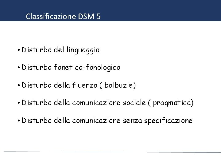 Classificazione DSM 5 • Disturbo del linguaggio • Disturbo fonetico-fonologico • Disturbo della fluenza