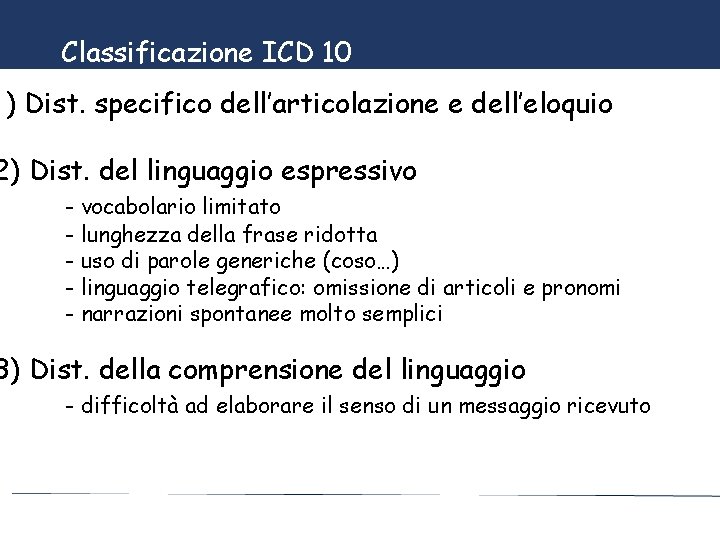 Classificazione ICD 10 1) Dist. specifico dell’articolazione e dell’eloquio 2) Dist. del linguaggio espressivo