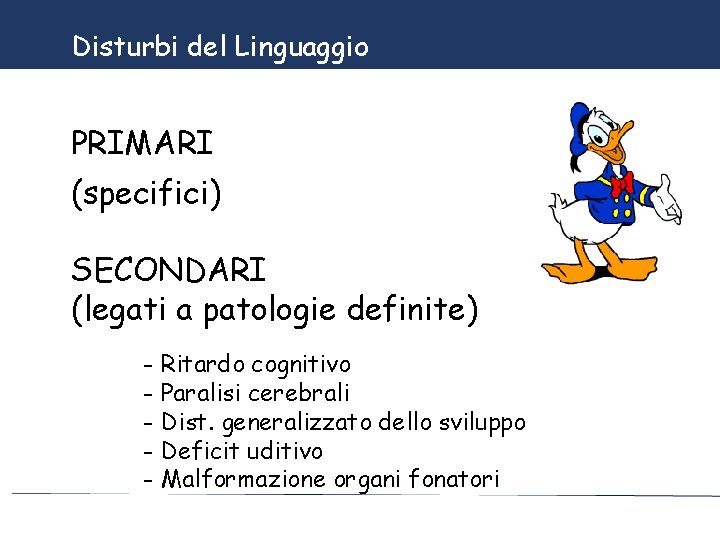 Disturbi del Linguaggio PRIMARI (specifici) SECONDARI (legati a patologie definite) - Ritardo cognitivo -